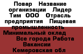 Повар › Название организации ­ Лидер Тим, ООО › Отрасль предприятия ­ Пищевая промышленность › Минимальный оклад ­ 24 000 - Все города Работа » Вакансии   . Кемеровская обл.,Белово г.
